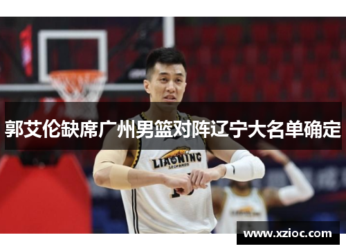 郭艾伦缺席广州男篮对阵辽宁大名单确定