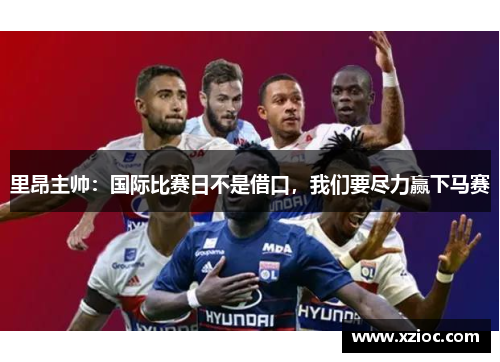 里昂主帅：国际比赛日不是借口，我们要尽力赢下马赛